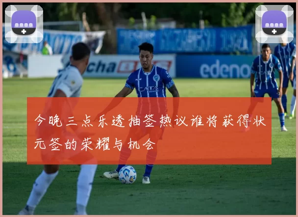 今晚三点乐透抽签热议谁将获得状元签的荣耀与机会